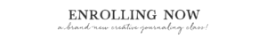 Enrolling Now. A brand new creative journaling class!