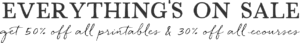 Everything's on sale. Get 50% off all printables and 30% off all ecourses